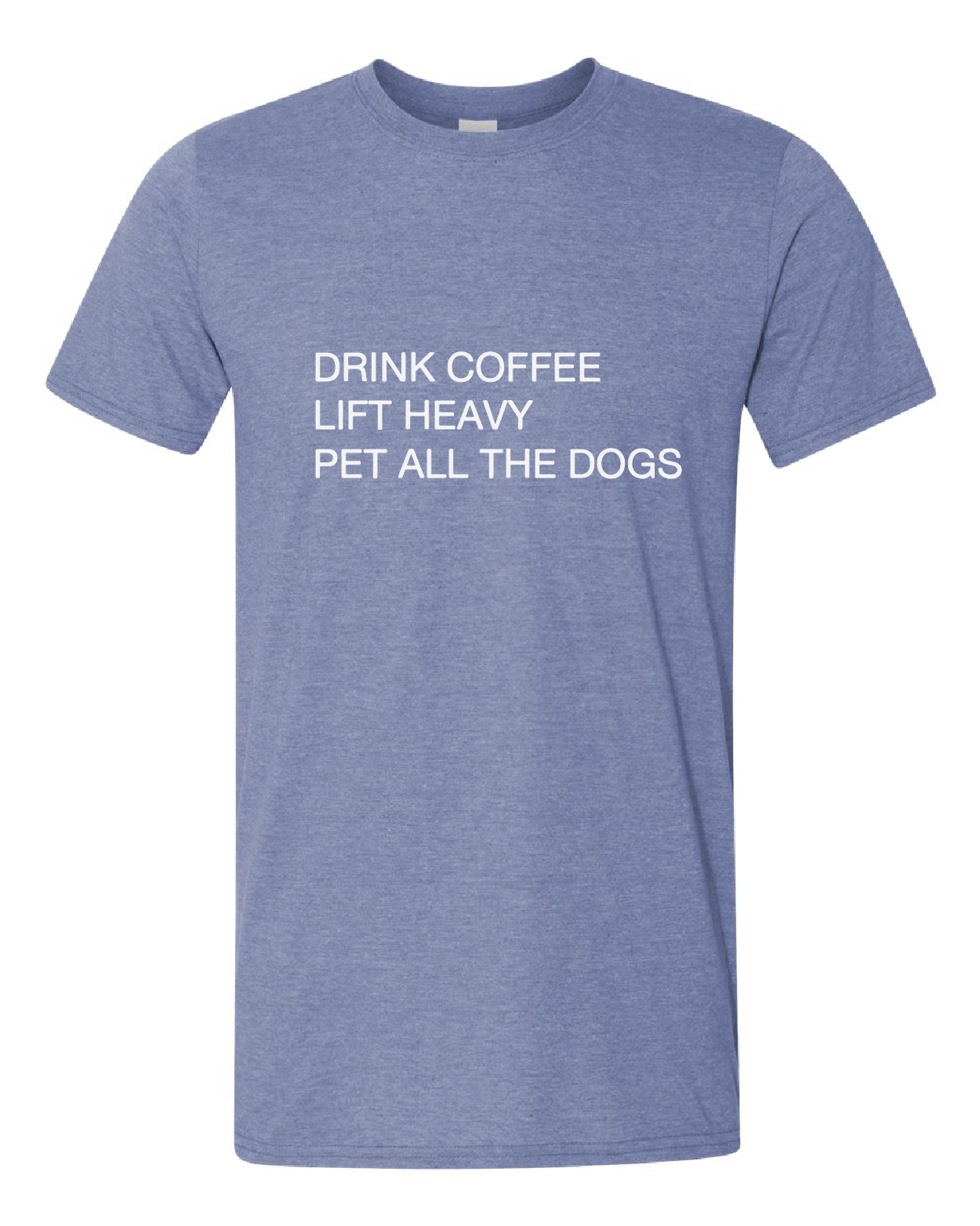 Drink Coffee, Lift Heavy, Pet All The Dogs